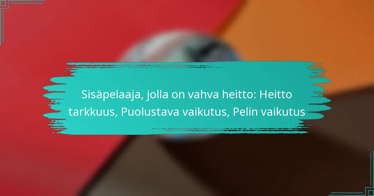 Sisäpelaaja, jolla on vahva heitto: Heitto tarkkuus, Puolustava vaikutus, Pelin vaikutus
