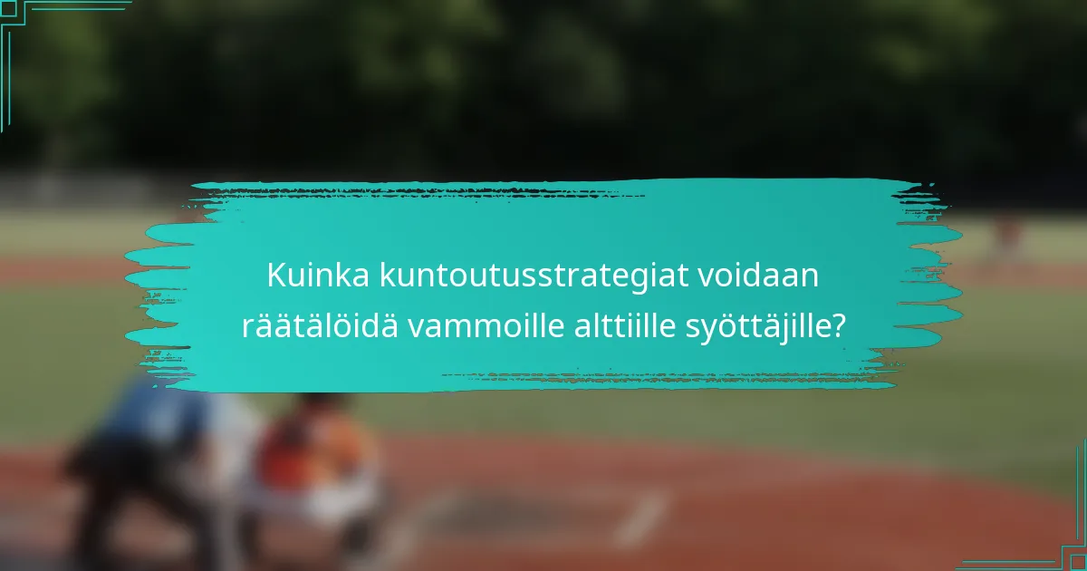 Kuinka kuntoutusstrategiat voidaan räätälöidä vammoille alttiille syöttäjille?
