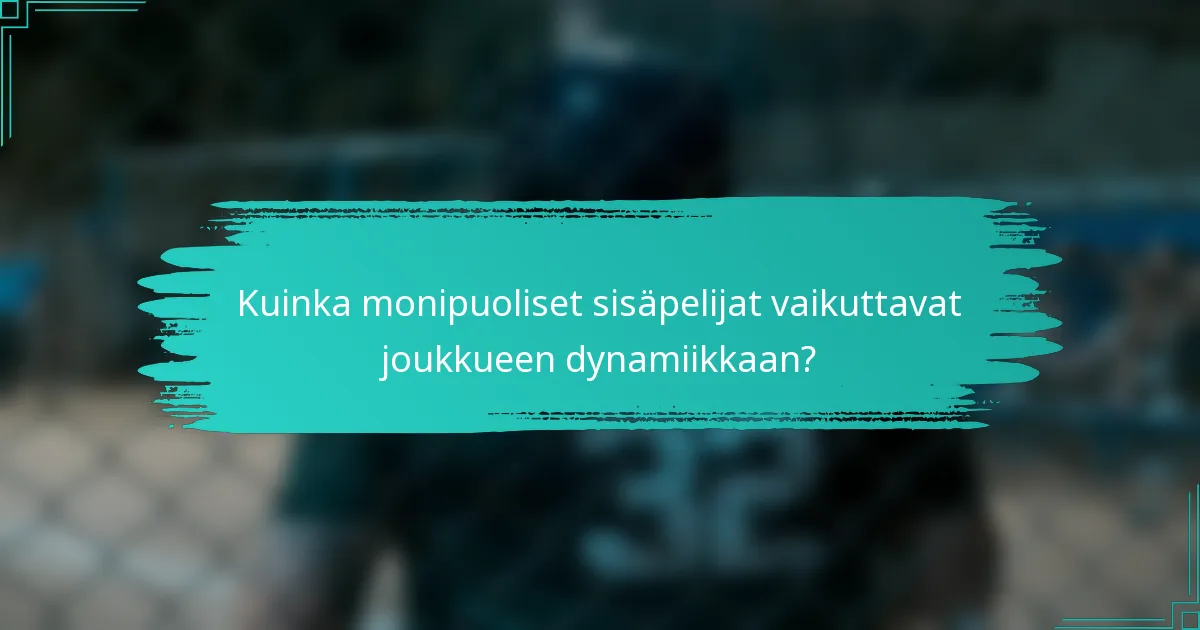 Kuinka monipuoliset sisäpelijat vaikuttavat joukkueen dynamiikkaan?