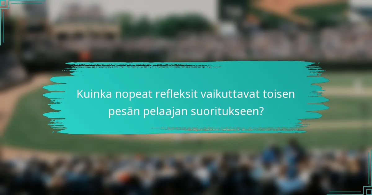 Kuinka nopeat refleksit vaikuttavat toisen pesän pelaajan suoritukseen?