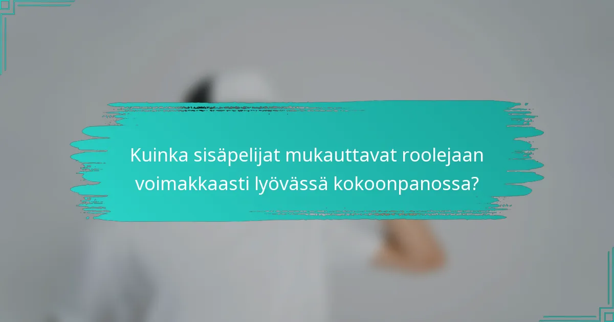 Kuinka sisäpelijat mukauttavat roolejaan voimakkaasti lyövässä kokoonpanossa?