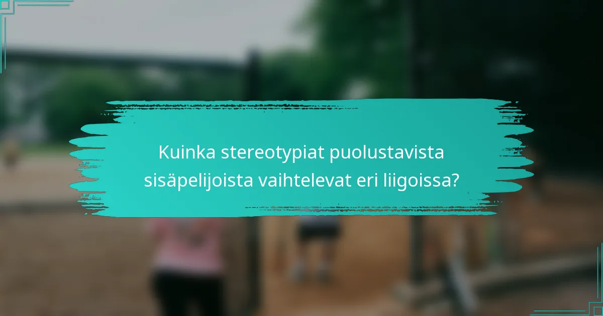 Kuinka stereotypiat puolustavista sisäpelijoista vaihtelevat eri liigoissa?