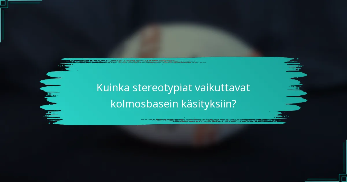 Kuinka stereotypiat vaikuttavat kolmosbasein käsityksiin?