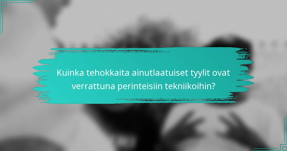 Kuinka tehokkaita ainutlaatuiset tyylit ovat verrattuna perinteisiin tekniikoihin?