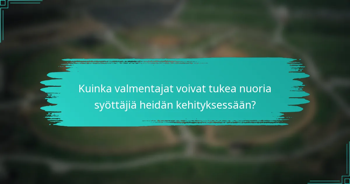 Kuinka valmentajat voivat tukea nuoria syöttäjiä heidän kehityksessään?