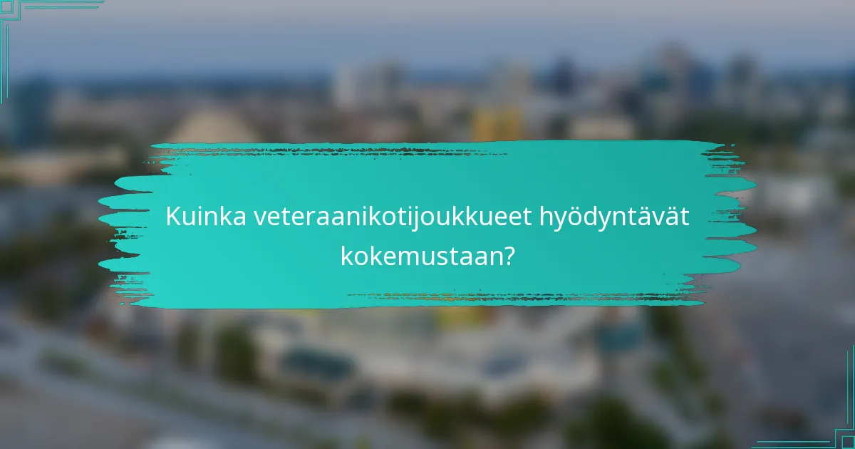 Kuinka veteraanikotijoukkueet hyödyntävät kokemustaan?