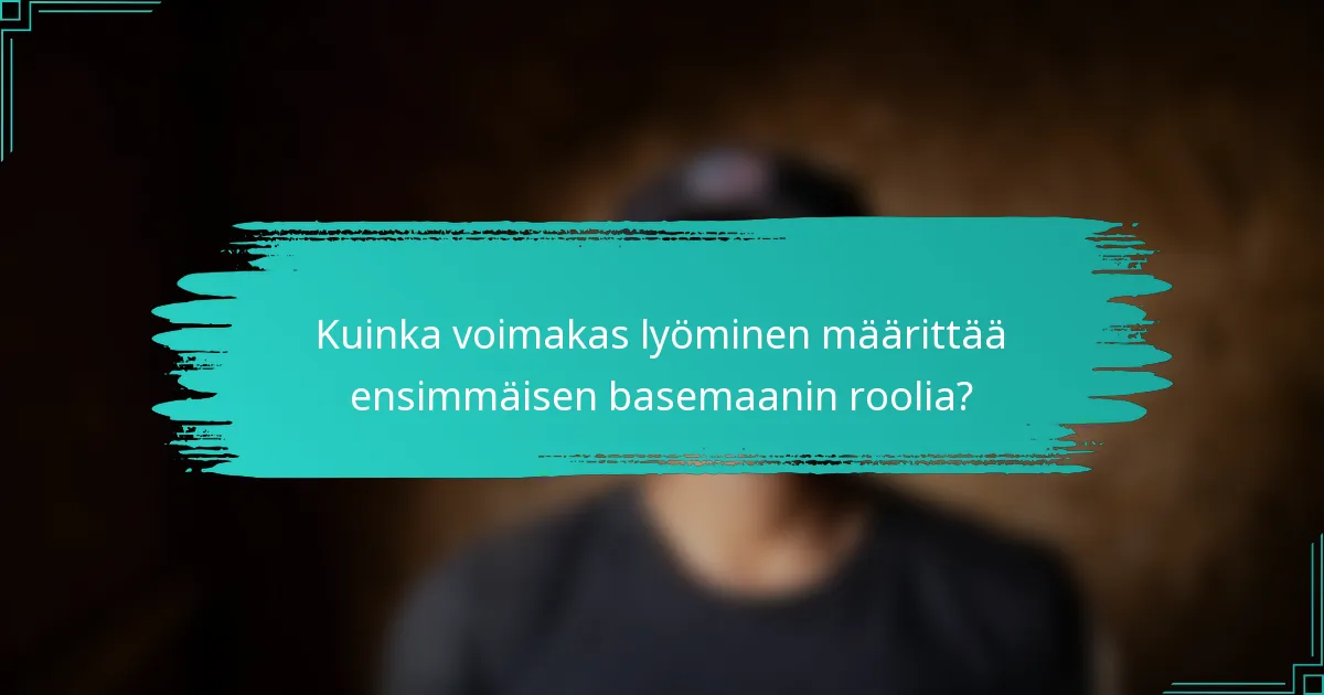 Kuinka voimakas lyöminen määrittää ensimmäisen basemaanin roolia?