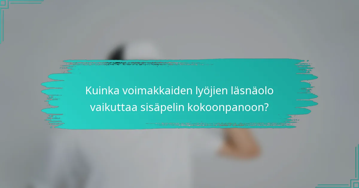 Kuinka voimakkaiden lyöjien läsnäolo vaikuttaa sisäpelin kokoonpanoon?