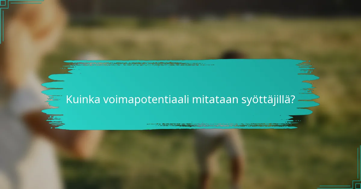 Kuinka voimapotentiaali mitataan syöttäjillä?