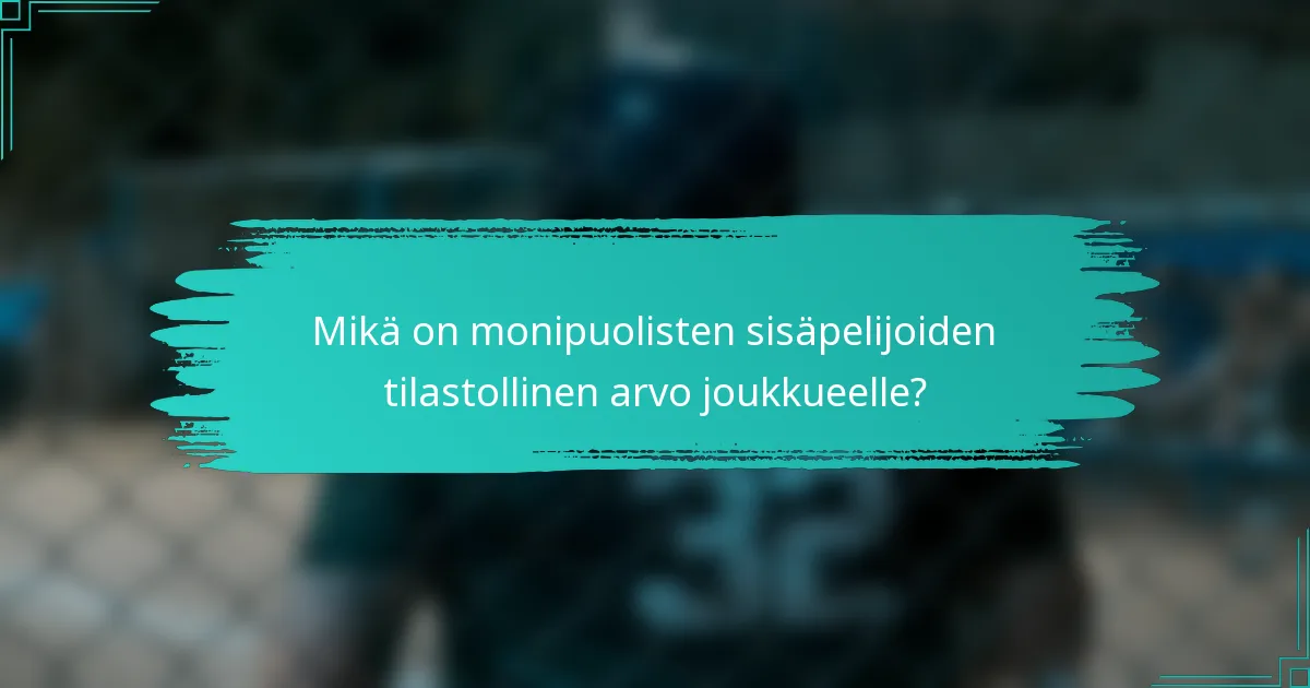 Mikä on monipuolisten sisäpelijoiden tilastollinen arvo joukkueelle?
