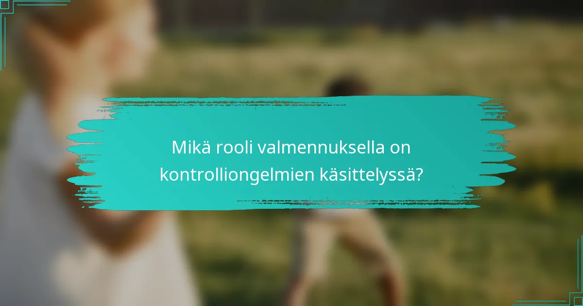 Mikä rooli valmennuksella on kontrolliongelmien käsittelyssä?