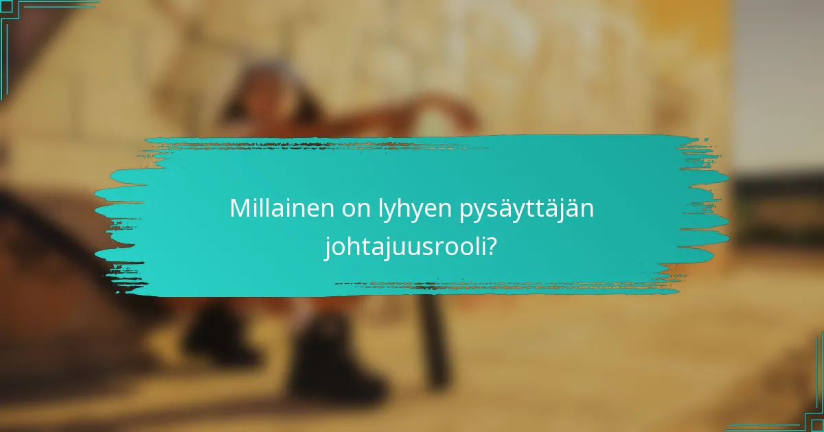 Millainen on lyhyen pysäyttäjän johtajuusrooli?