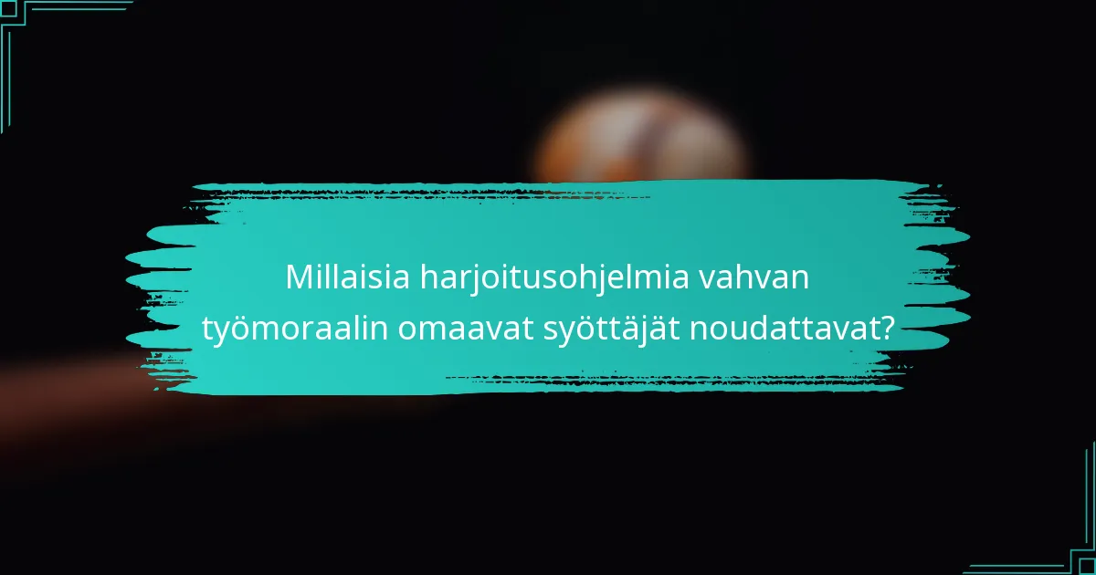 Millaisia harjoitusohjelmia vahvan työmoraalin omaavat syöttäjät noudattavat?