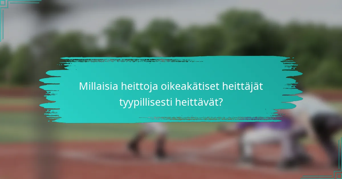 Millaisia heittoja oikeakätiset heittäjät tyypillisesti heittävät?
