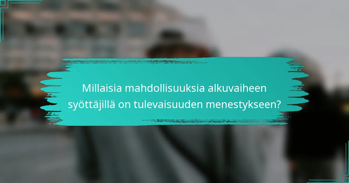 Millaisia mahdollisuuksia alkuvaiheen syöttäjillä on tulevaisuuden menestykseen?