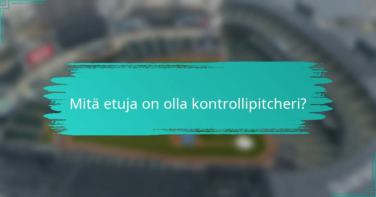 Mitä etuja on olla kontrollipitcheri?