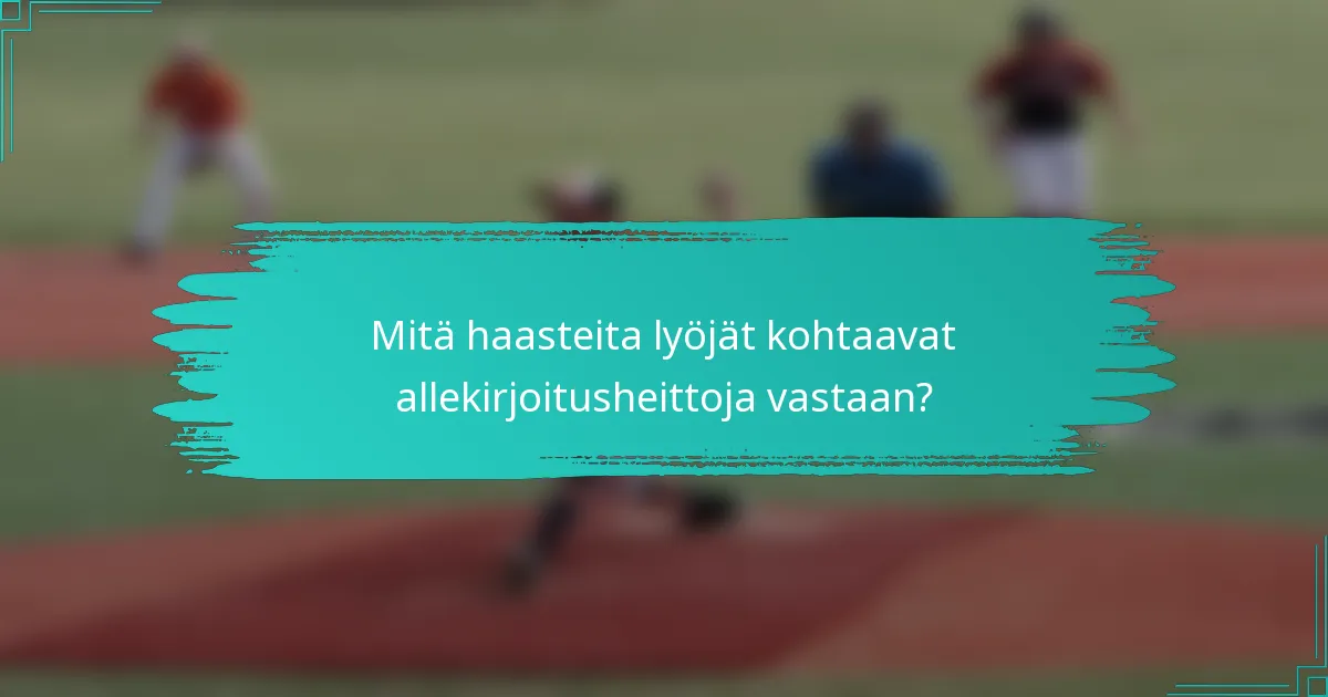 Mitä haasteita lyöjät kohtaavat allekirjoitusheittoja vastaan?
