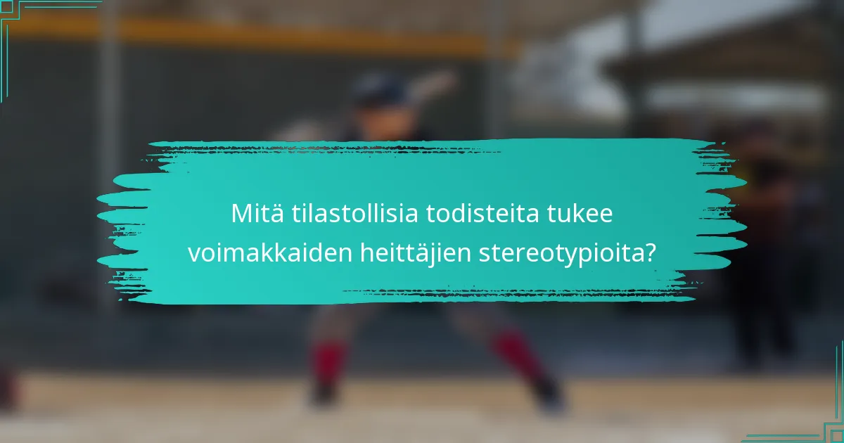 Mitä tilastollisia todisteita tukee voimakkaiden heittäjien stereotypioita?