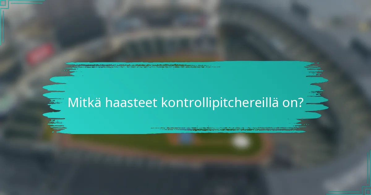 Mitkä haasteet kontrollipitchereillä on?