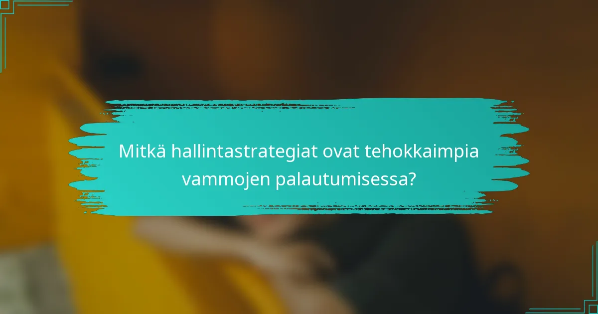 Mitkä hallintastrategiat ovat tehokkaimpia vammojen palautumisessa?
