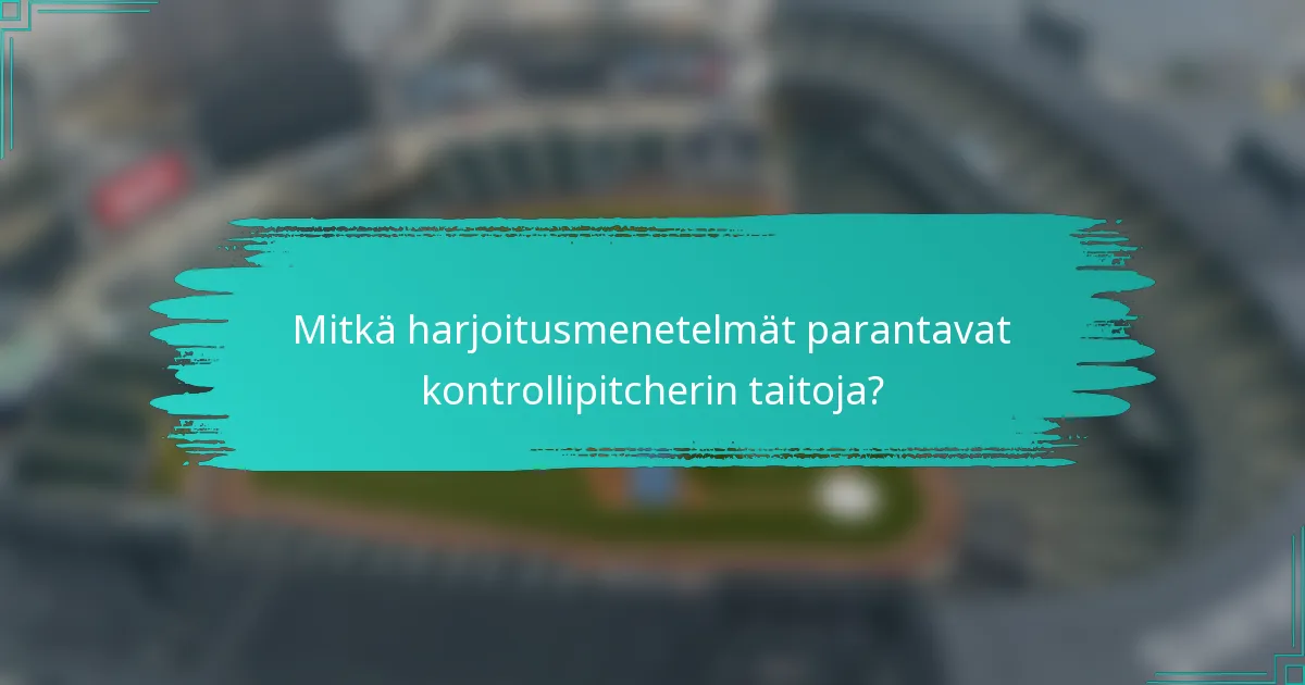 Mitkä harjoitusmenetelmät parantavat kontrollipitcherin taitoja?