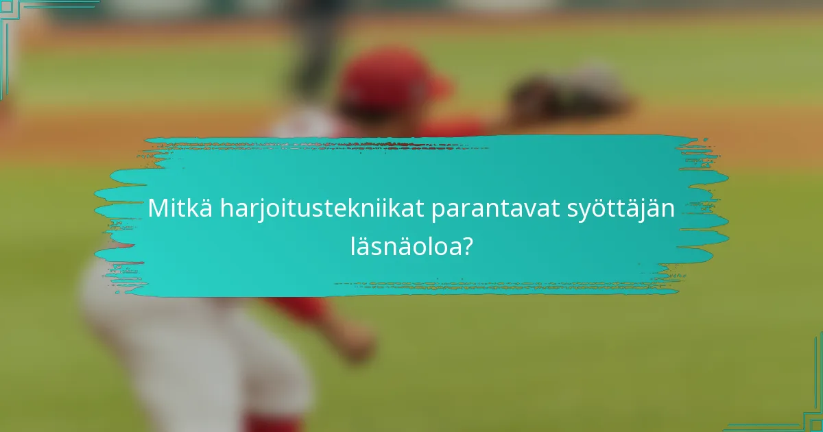 Mitkä harjoitustekniikat parantavat syöttäjän läsnäoloa?