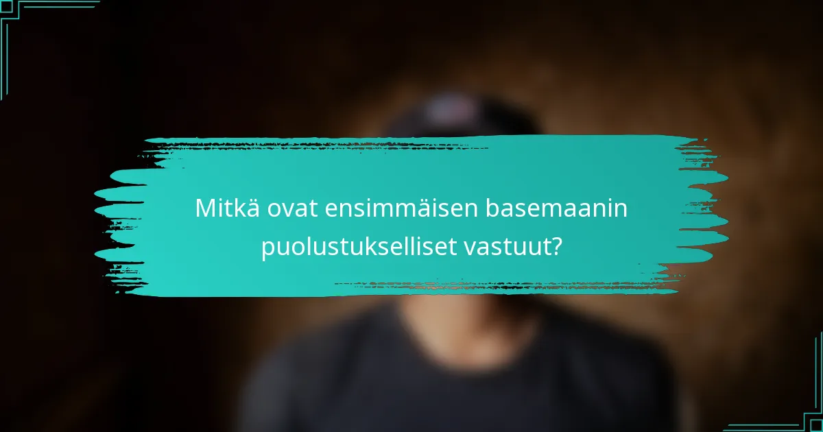 Mitkä ovat ensimmäisen basemaanin puolustukselliset vastuut?
