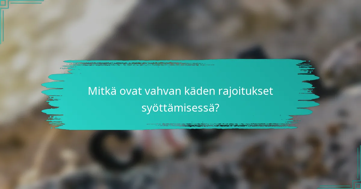 Mitkä ovat vahvan käden rajoitukset syöttämisessä?