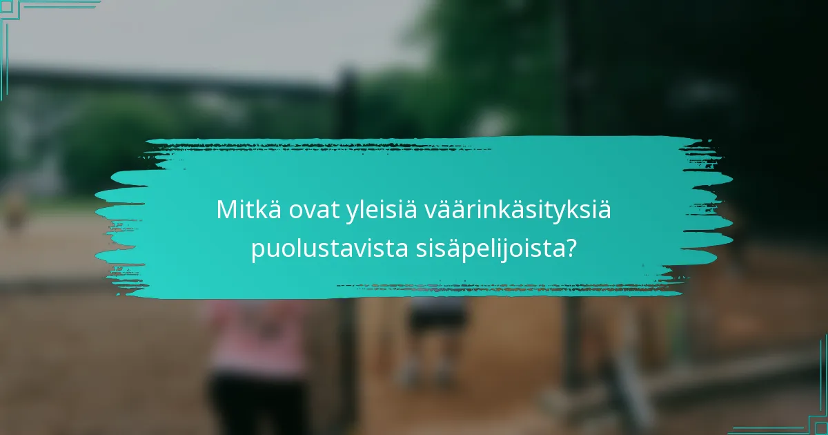 Mitkä ovat yleisiä väärinkäsityksiä puolustavista sisäpelijoista?