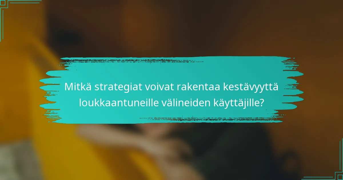 Mitkä strategiat voivat rakentaa kestävyyttä loukkaantuneille välineiden käyttäjille?