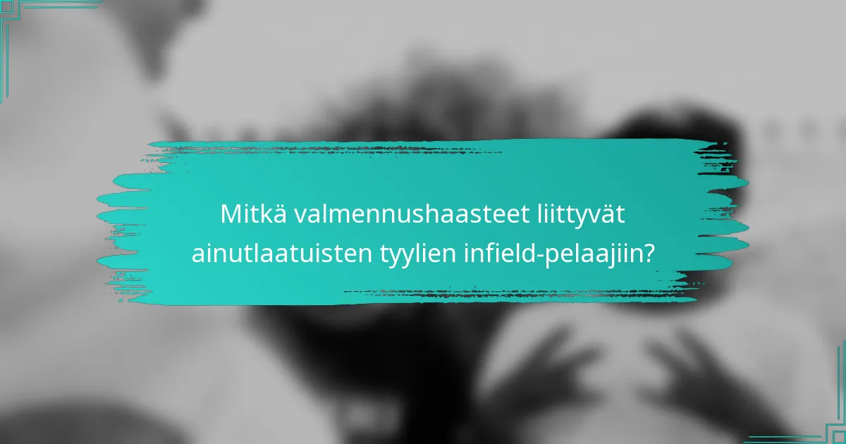 Mitkä valmennushaasteet liittyvät ainutlaatuisten tyylien infield-pelaajiin?
